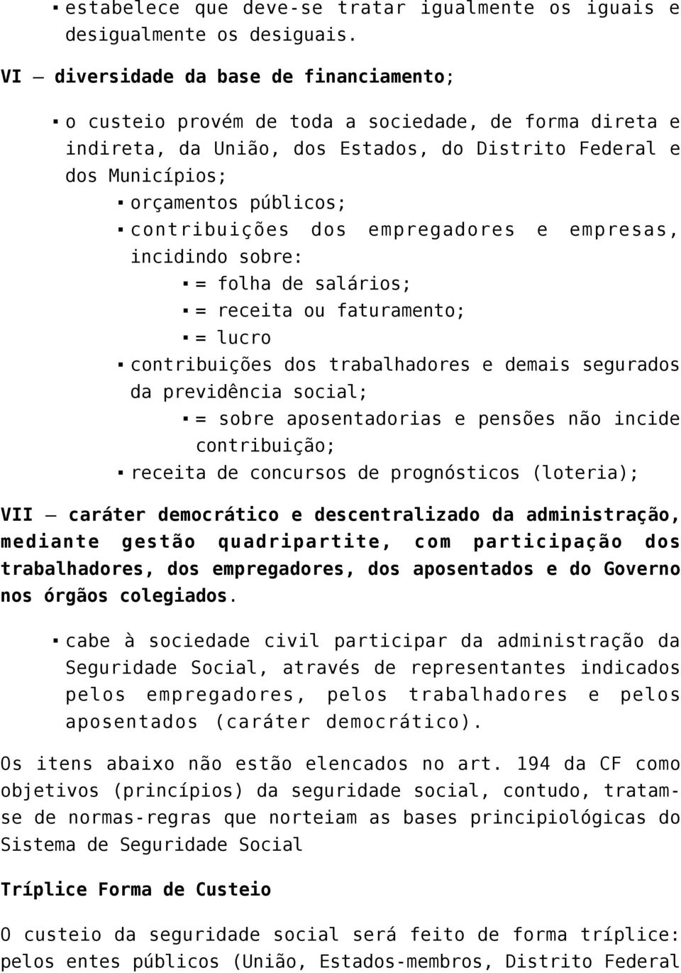 contribuições dos empregadores e empresas, incidindo sobre: = folha de salários; = receita ou faturamento; = lucro contribuições dos trabalhadores e demais segurados da previdência social; = sobre