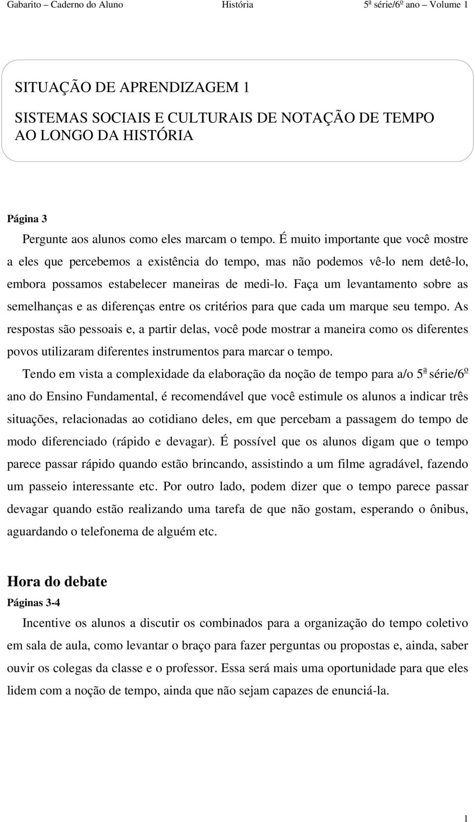 Faça um levantamento sobre as semelhanças e as diferenças entre os critérios para que cada um marque seu tempo.