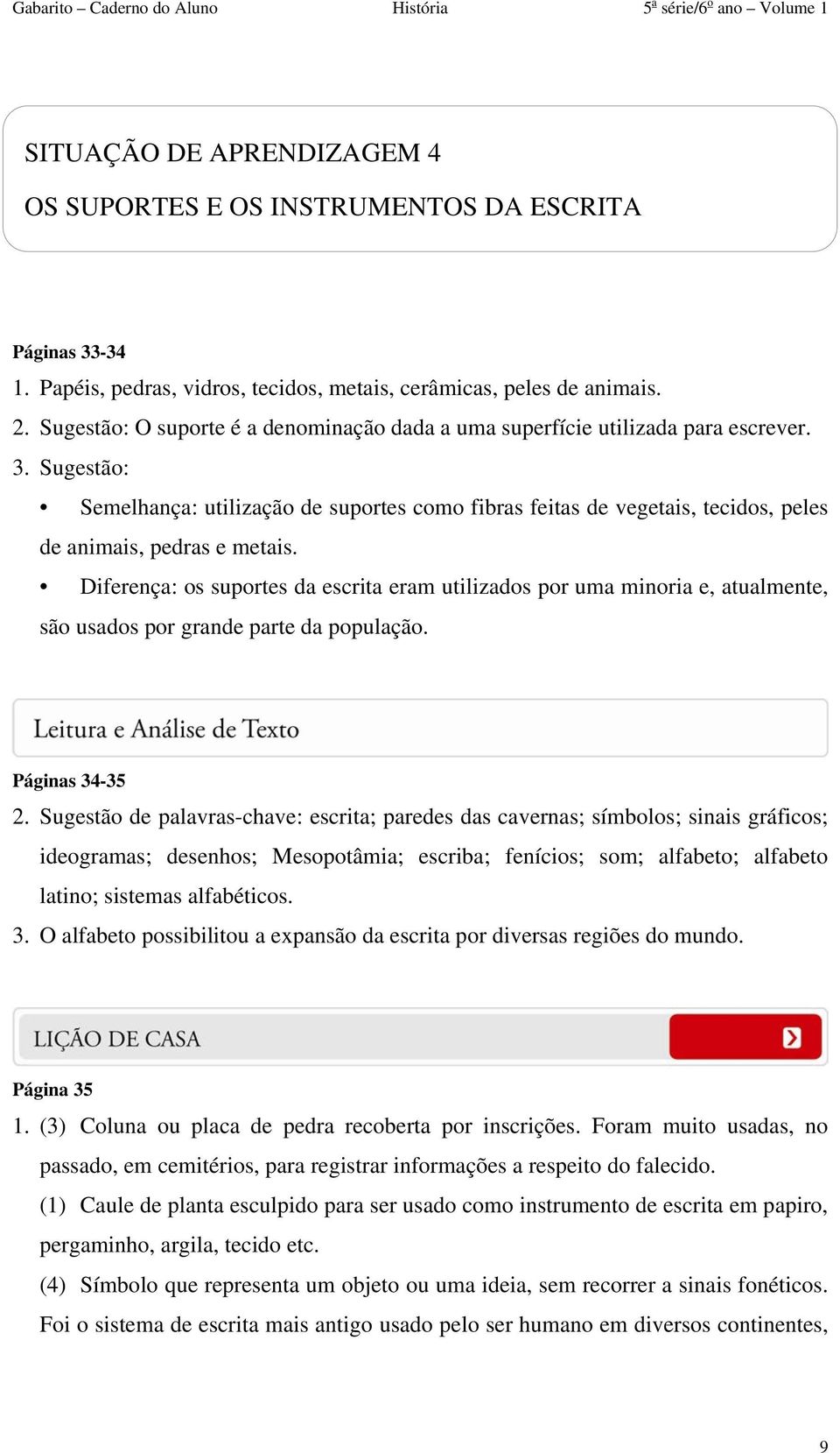 Sugestão: Semelhança: utilização de suportes como fibras feitas de vegetais, tecidos, peles de animais, pedras e metais.