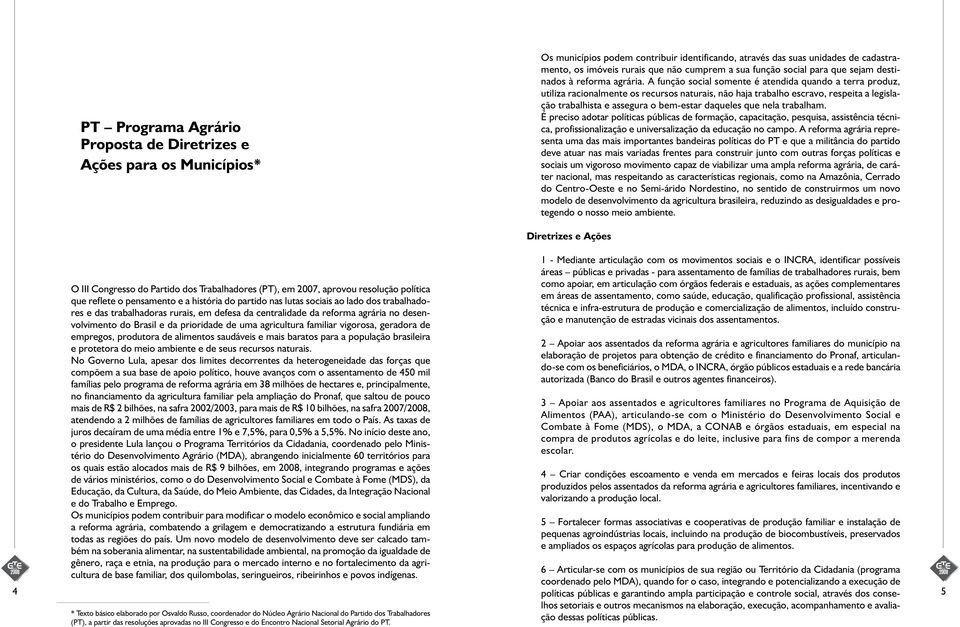 A função social somente é atendida quando a terra produz, utiliza racionalmente os recursos naturais, não haja trabalho escravo, respeita a legislação trabalhista e assegura o bem-estar daqueles que