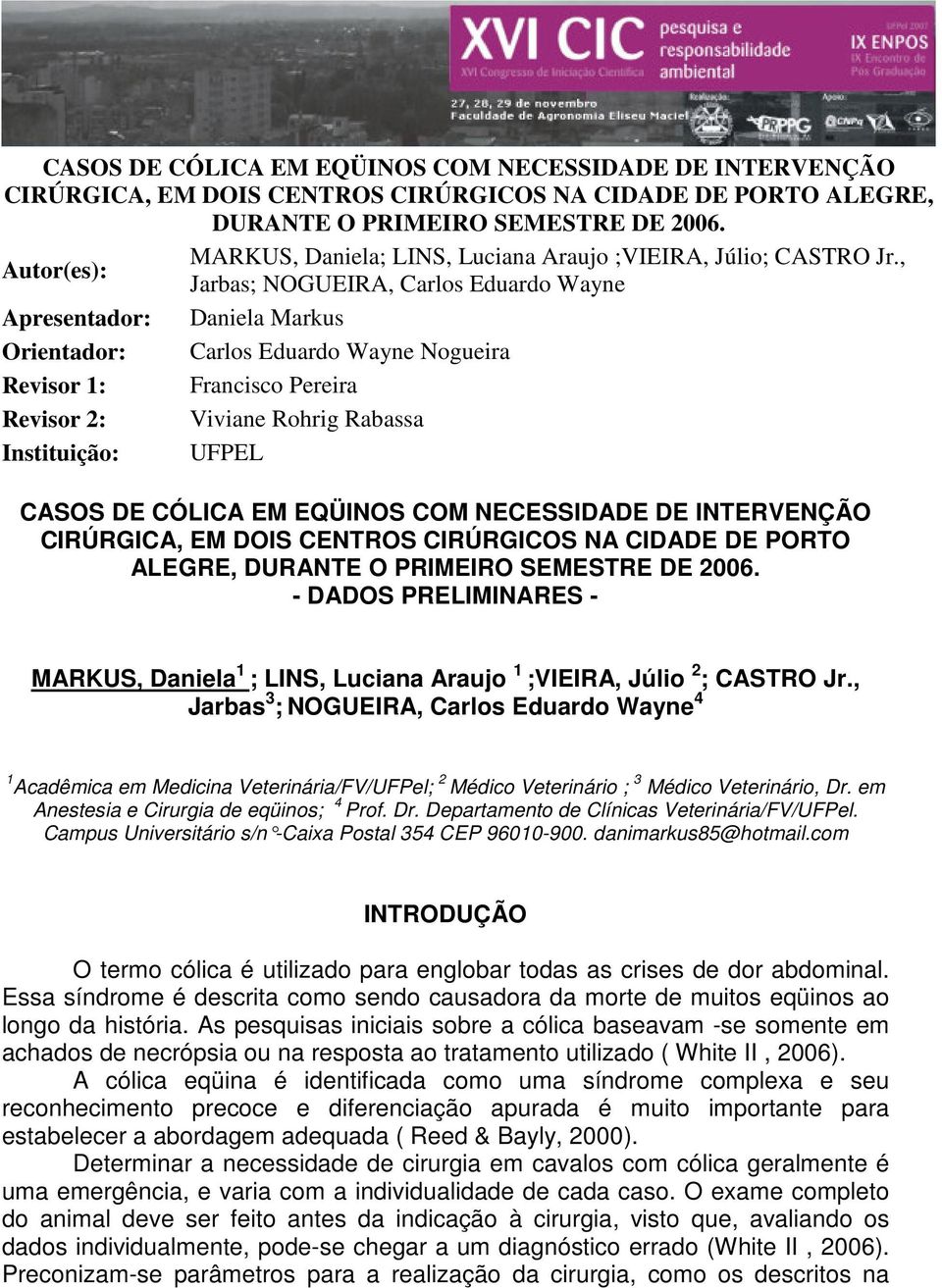 , Jarbas; NOGUEIRA, Carlos Eduardo Wayne Apresentador: Daniela Markus Orientador: Carlos Eduardo Wayne Nogueira Revisor : Francisco Pereira Revisor 2: Viviane Rohrig Rabassa Instituição: UFPEL  -