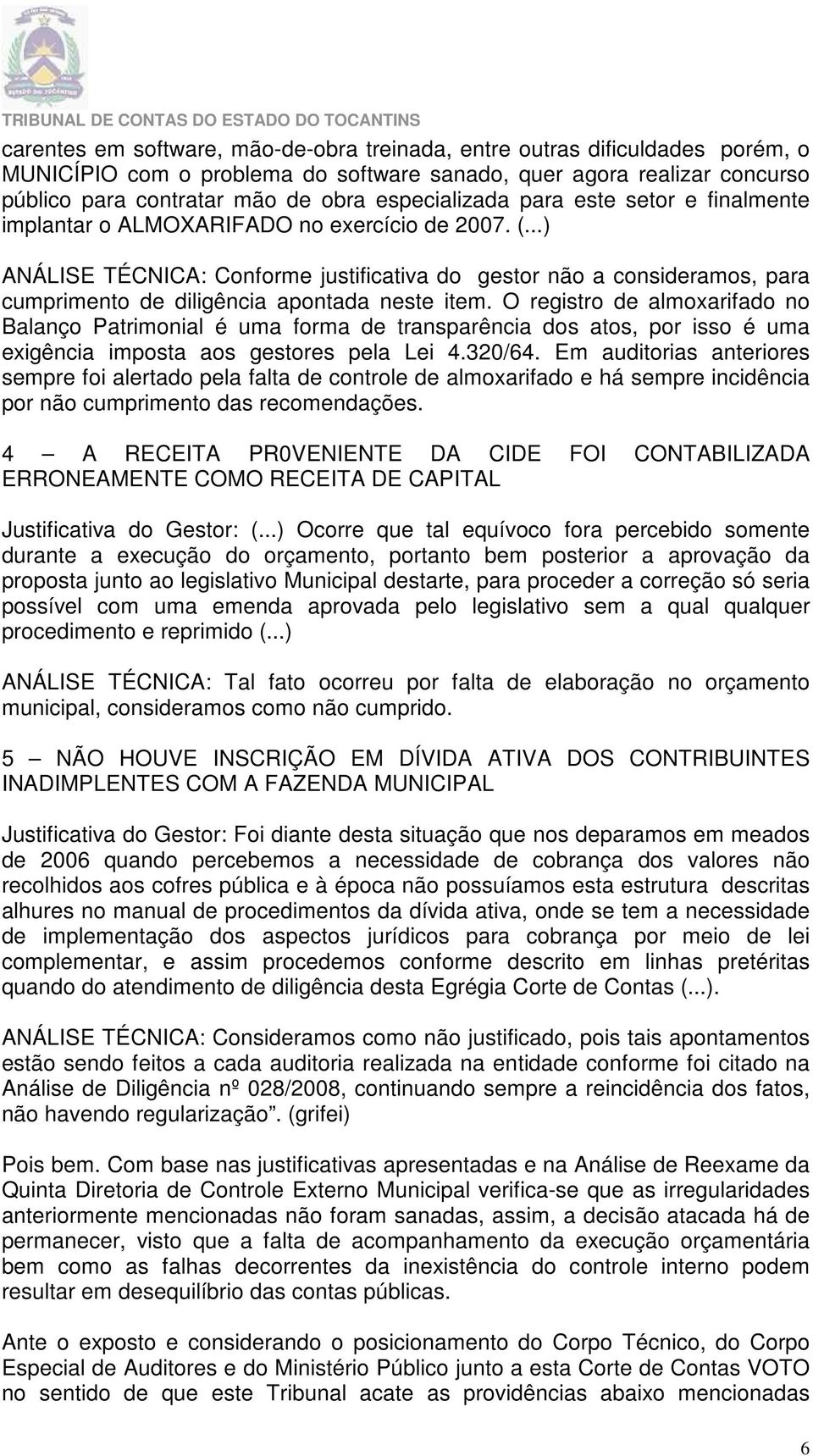 ..) ANÁLISE TÉCNICA: Conforme justificativa do gestor não a consideramos, para cumprimento de diligência apontada neste item.