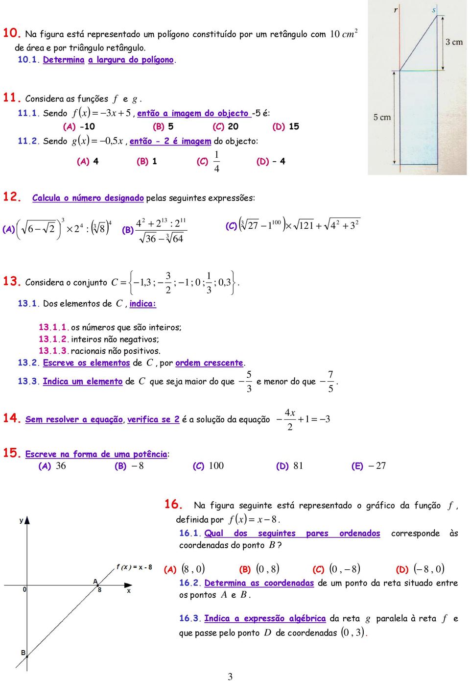 Calcula o número designado pelas seguintes expressões: 6 : 8 (B) 6 (A) ( ) + : (C) ( ) 00 7 + + 6. Considera o conjunto C =, ; ; ; 0 ; ; 0,... Dos elementos de C, indica:.