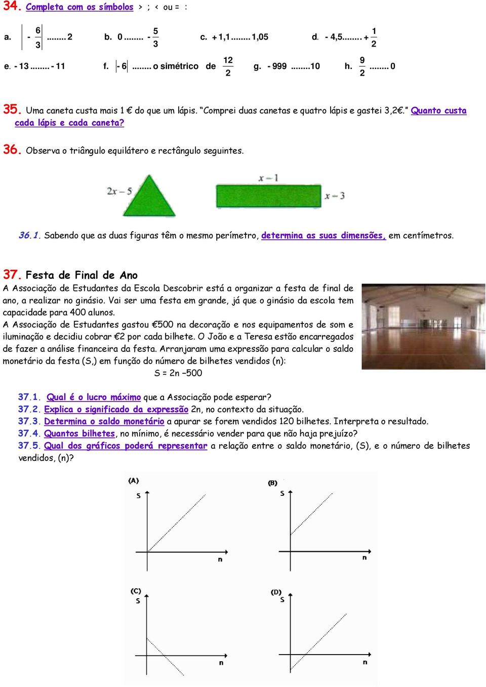 7. Festa de Final de Ano A Associação de Estudantes da Escola Descobrir está a organizar a festa de final de ano, a realizar no ginásio.