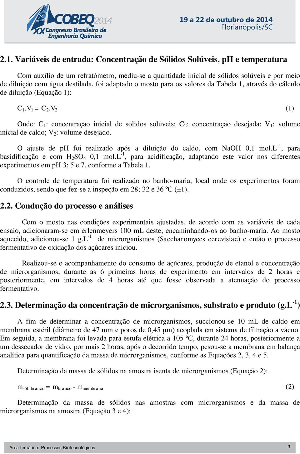 V 2 (1) Onde: C 1 : concentração inicial de sólidos solúveis; C 2 : concentração desejada; V 1 : volume inicial de caldo; V 2 : volume desejado.