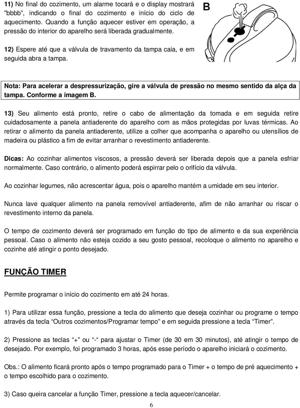 Nota: Para acelerar a despressurização, gire a válvula de pressão no mesmo sentido da alça da tampa. Conforme a imagem B.