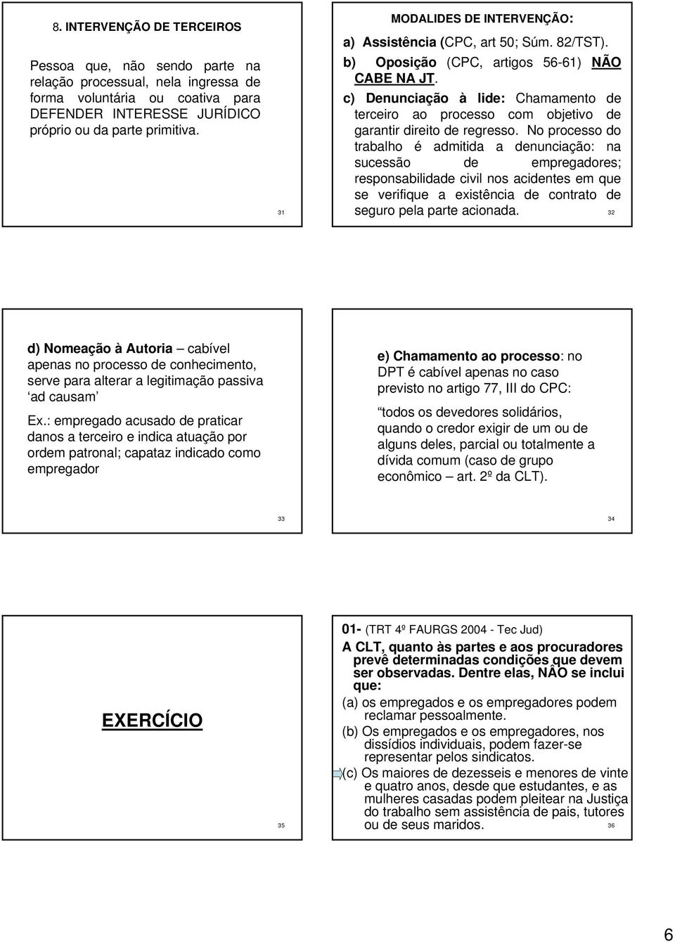 c) Denunciação à lide: Chamamento de terceiro ao processo com objetivo de garantir direito de regresso.