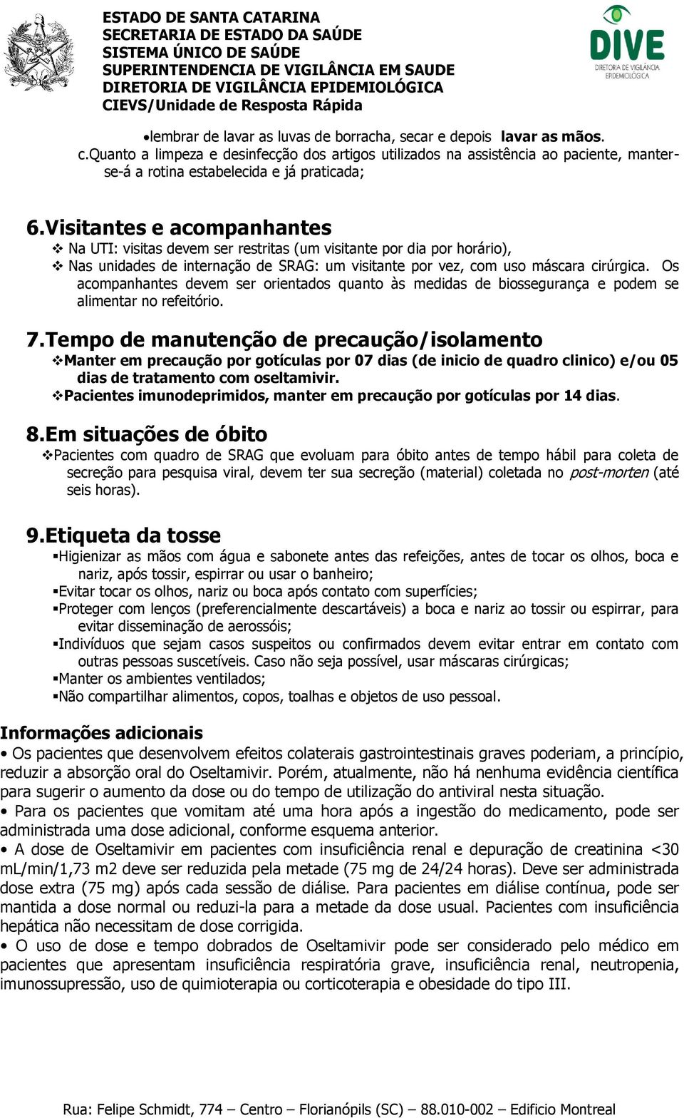 Visitantes e acompanhantes Na UTI: visitas devem ser restritas (um visitante por dia por horário), Nas unidades de internação de SRAG: um visitante por vez, com uso máscara cirúrgica.