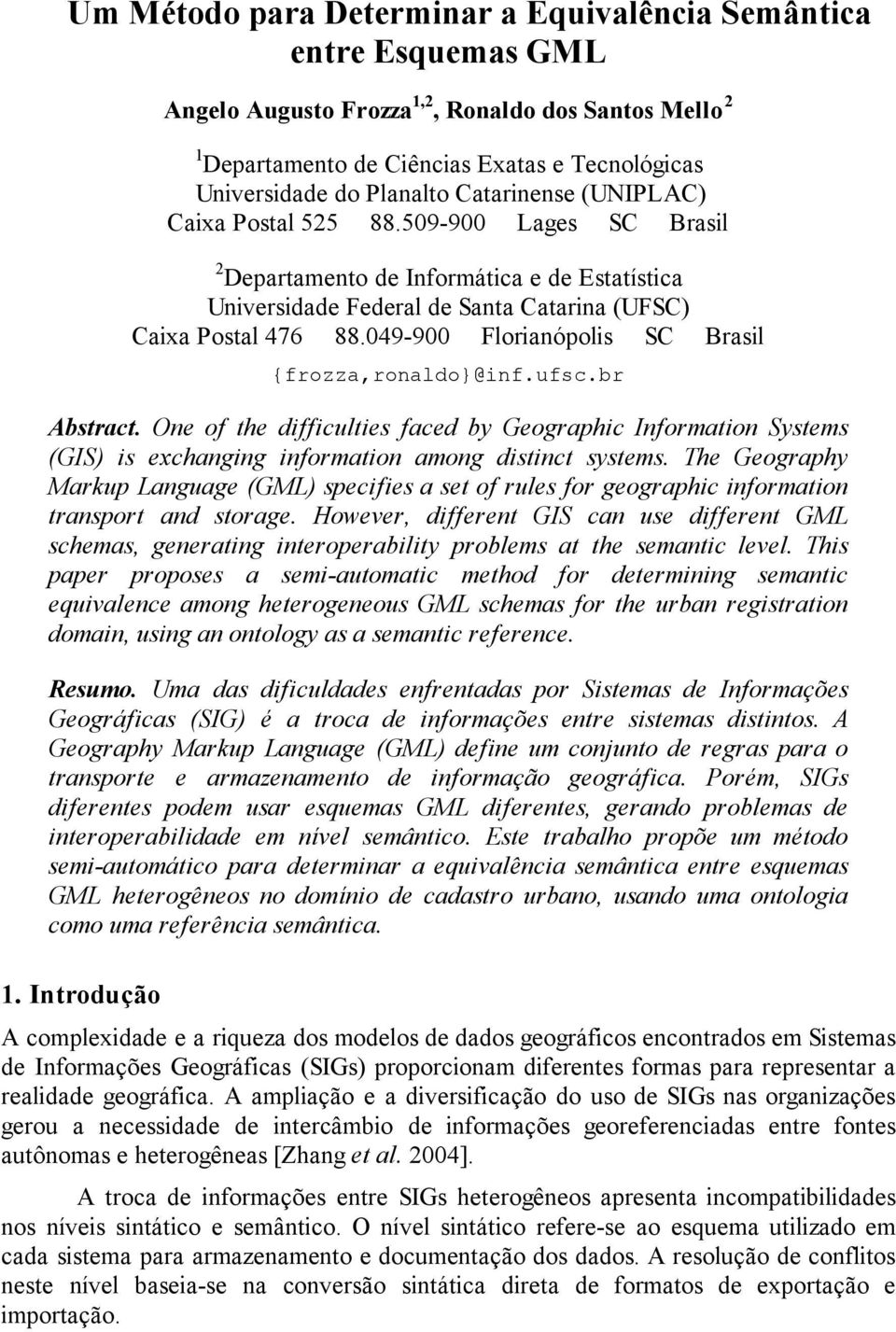 049-900 Florianóolis SC Brasil {frozza,ronalo}@inf.ufsc.br Abstract. One of the ifficulties face by Geograhic Information Systems (GIS) is exchanging information among istinct systems.