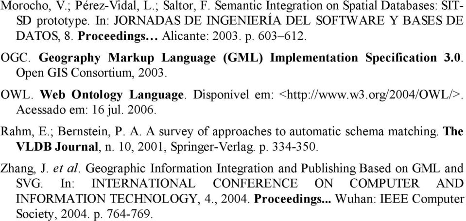 Acessao em: 16 jul. 2006. Rahm, E.; Bernstein, P. A. A survey of aroaches to automatic schema matching. The VLDB Journal, n. 10, 2001, Sringer-Verlag.. 334-350. Zhang, J. et al.