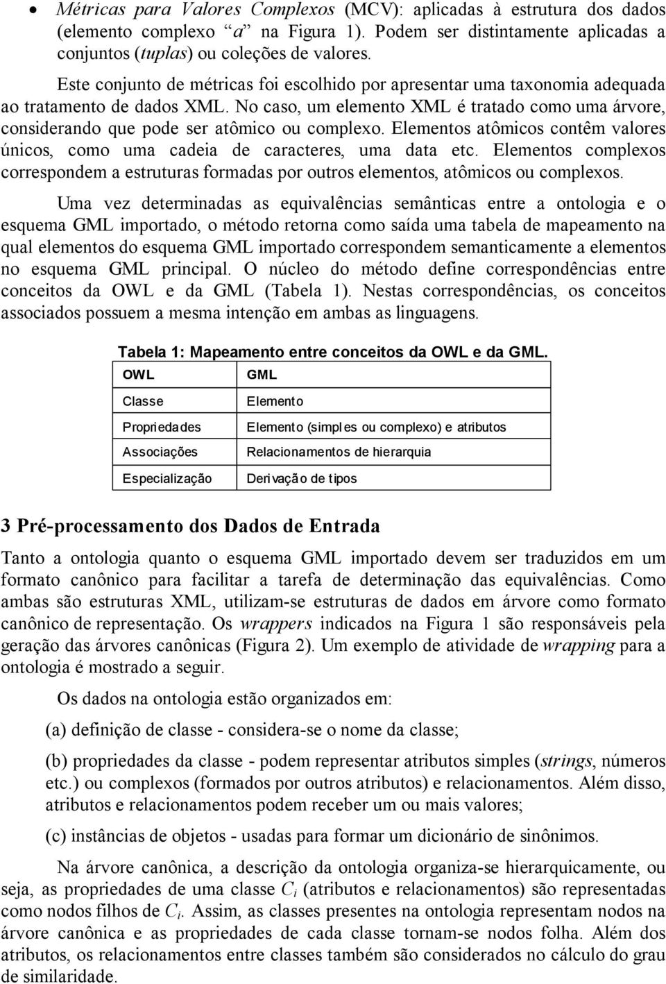 Elementos atômicos contêm valores únicos, como uma caeia e caracteres, uma ata etc. Elementos comlexos corresonem a estruturas formaas or outros elementos, atômicos ou comlexos.