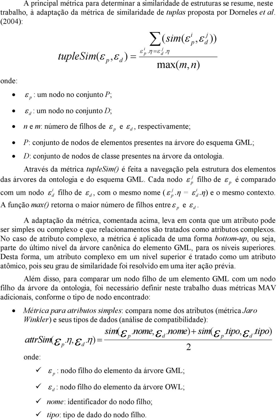 η i j ( sim( ε, ε )) j max( m, n) n e m: número e filhos e ε e ε, resectivamente; P: conjunto e noos e elementos resentes na árvore o esquema GML; D: conjunto e noos e classe resentes na árvore a