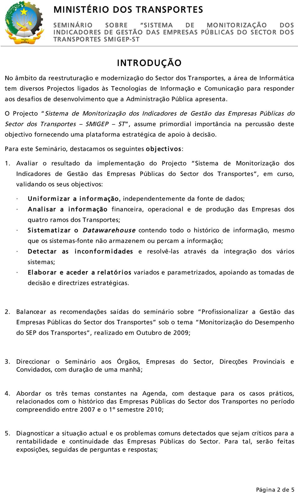 O Projecto Sistema de Monitorização dos Indicadores de Gestão das Empresas Públicas do Sector dos Transportes SMIGEP ST, assume primordial importância na percussão deste objectivo fornecendo uma