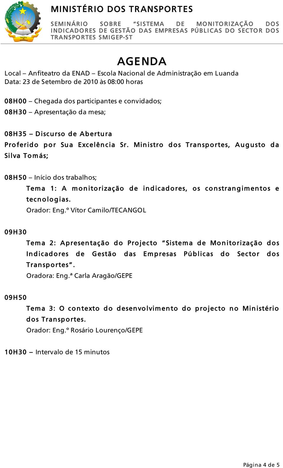 Ministro dos Transportes, Augusto da Silva Tomás; 08H50 Início dos trabalhos; Tema 1: A monitorização de indicadores, os constrangimentos e tecnologias. Orador: Eng.