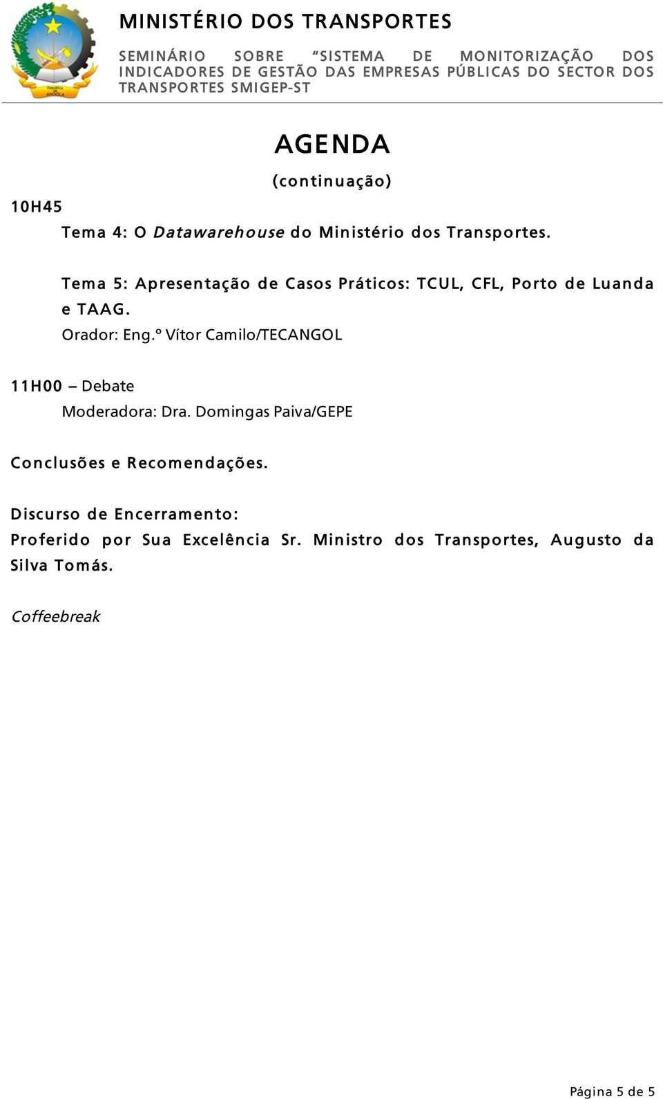 º Vítor Camilo/TECANGOL 11H00 Debate Moderadora: Dra. Domingas Paiva/GEPE Conclusões e Recomendações.