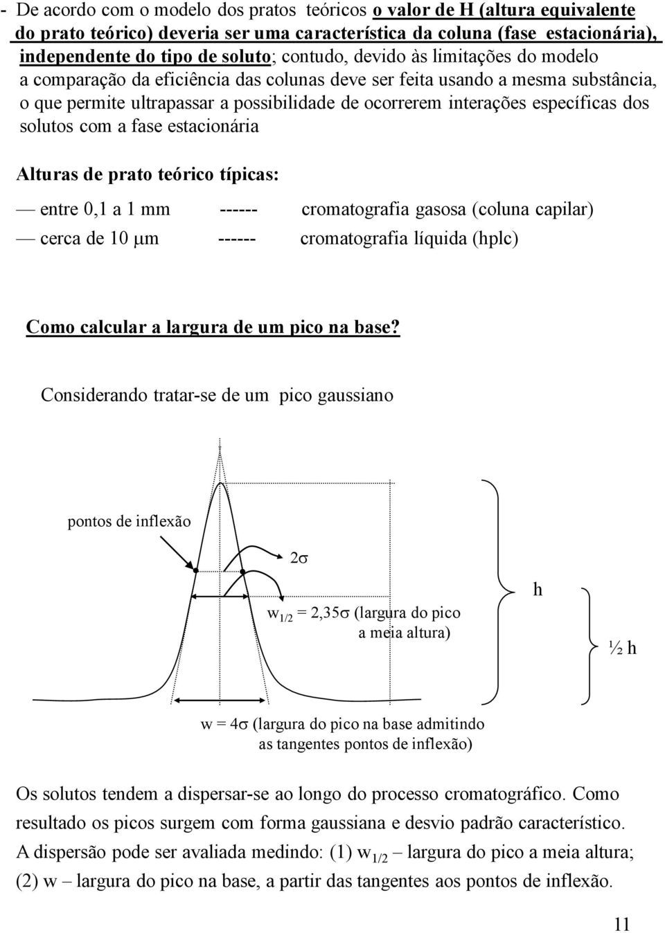 solutos com a fase estacionária Alturas de prato teórico típicas: entre 0,1 a 1 mm ------ cromatografia gasosa (coluna capilar) cerca de 10 m ------ cromatografia líquida (hplc) Como calcular a