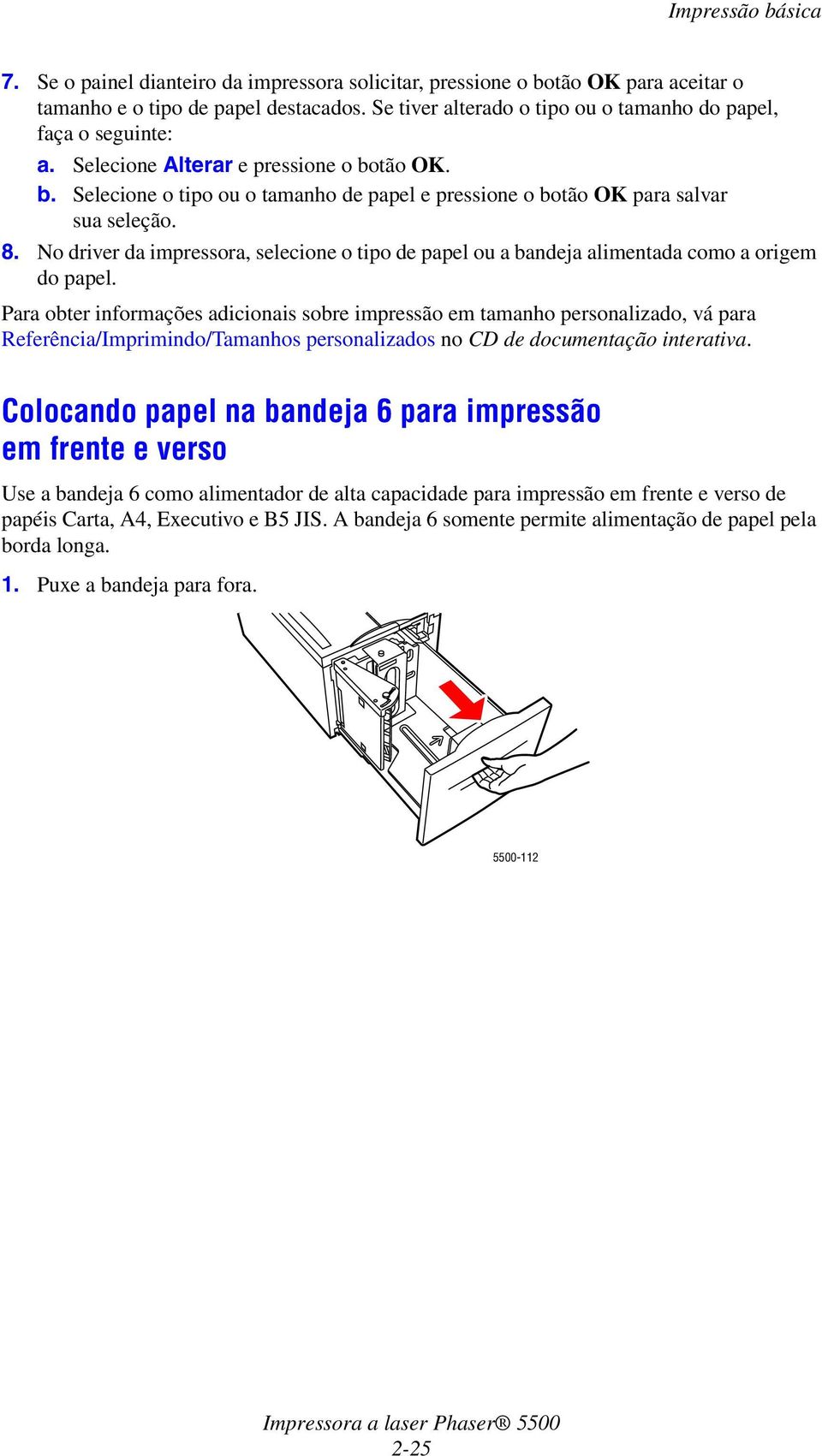 No driver da impressora, selecione o tipo de papel ou a bandeja alimentada como a origem do papel.