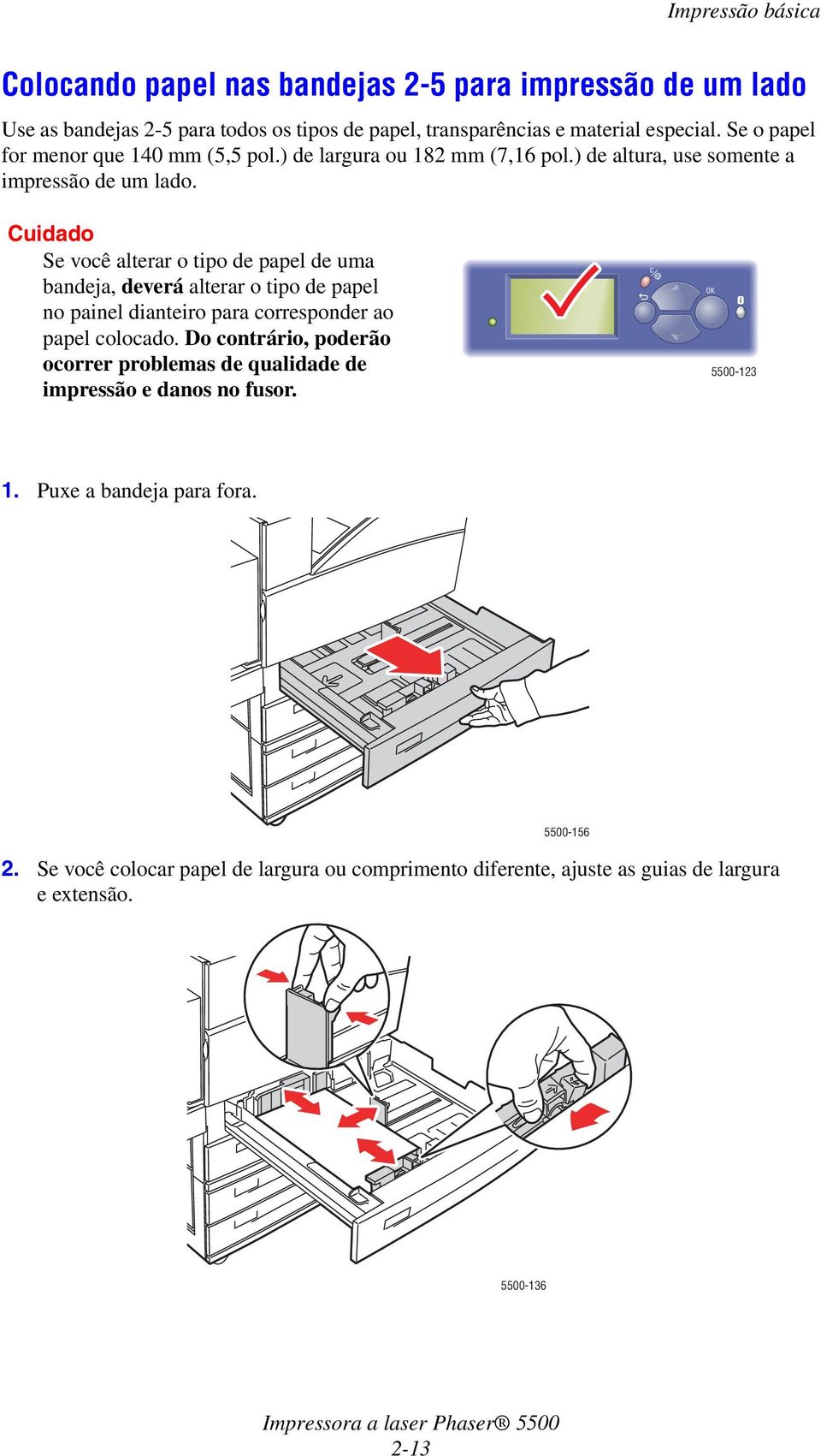 Cuidado Se você alterar o tipo de papel de uma bandeja, deverá alterar o tipo de papel no painel dianteiro para corresponder ao papel colocado.