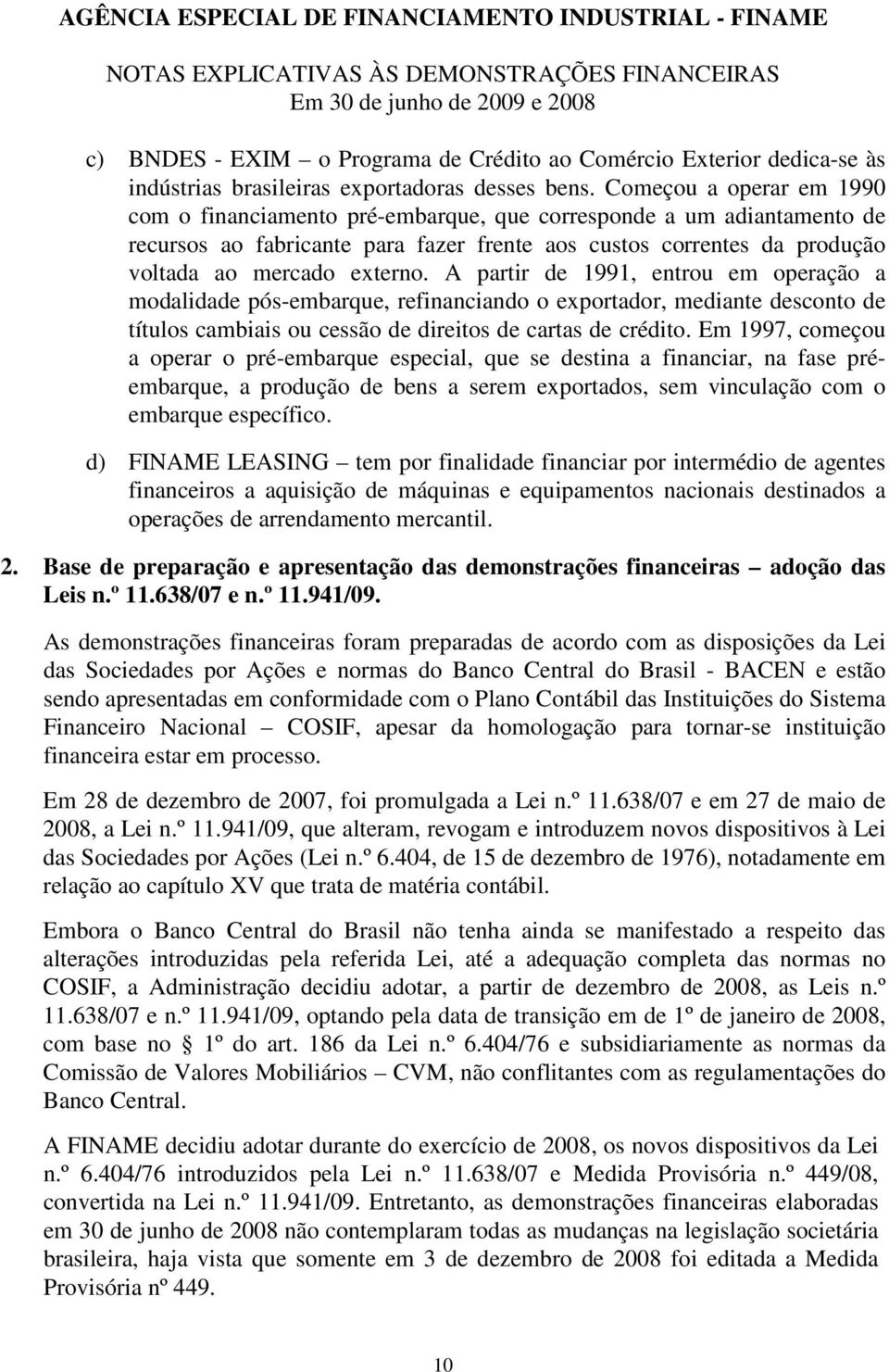 A partir de 1991, entrou em operação a modalidade pós-embarque, refinanciando o exportador, mediante desconto de títulos cambiais ou cessão de direitos de cartas de crédito.