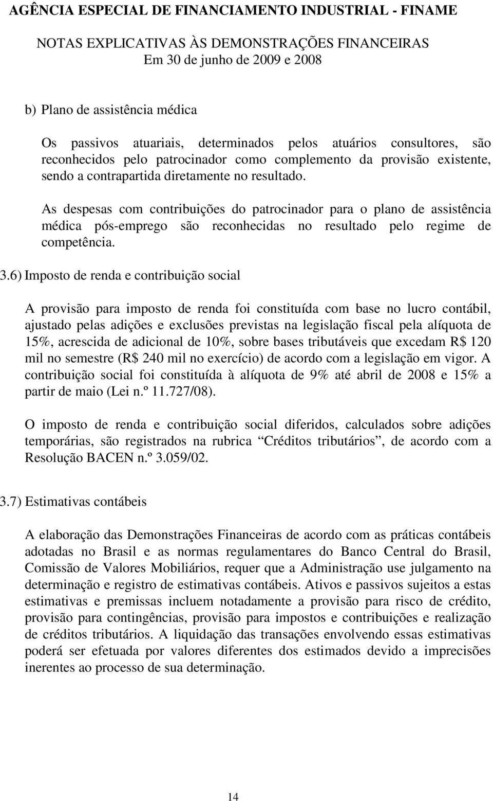 6) Imposto de renda e contribuição social A provisão para imposto de renda foi constituída com base no lucro contábil, ajustado pelas adições e exclusões previstas na legislação fiscal pela alíquota