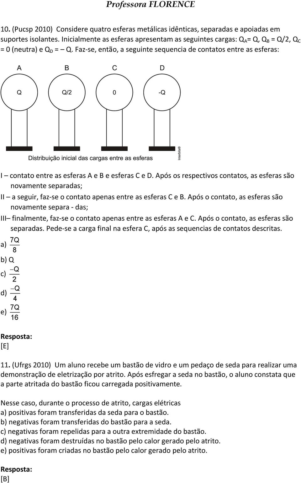 Faz-se, então, a seguinte sequencia de contatos entre as esferas: I contato entre as esferas A e B e esferas C e D.