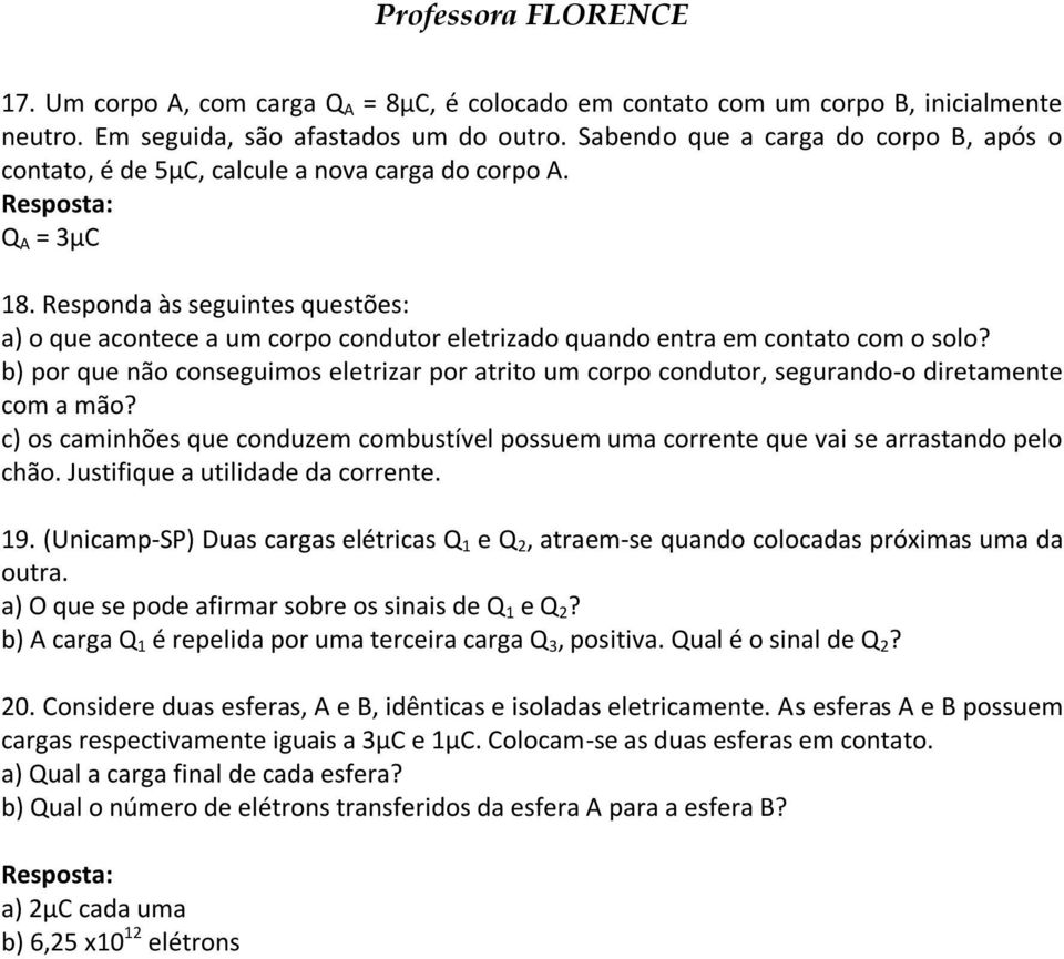 Responda às seguintes questões: a) o que acontece a um corpo condutor eletrizado quando entra em contato com o solo?