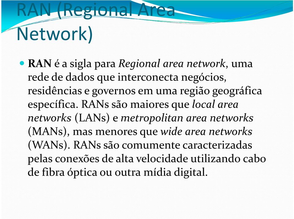 RANs são maiores que local area networks (LANs) e metropolitan area networks (MANs), mas menores que wide