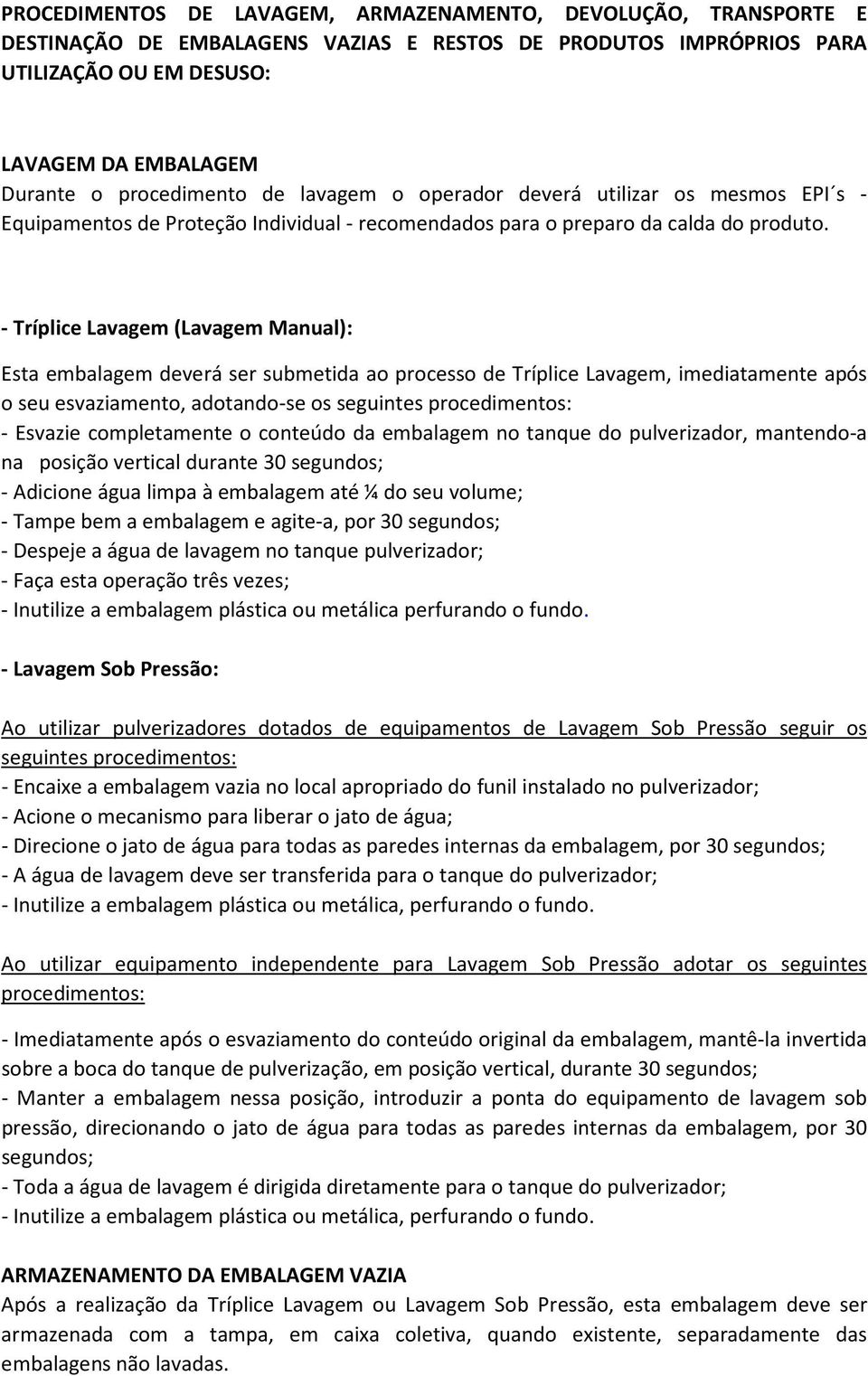 Tríplice Lavagem (Lavagem Manual): Esta embalagem deverá ser submetida ao processo de Tríplice Lavagem, imediatamente após o seu esvaziamento, adotandose os seguintes procedimentos: Esvazie