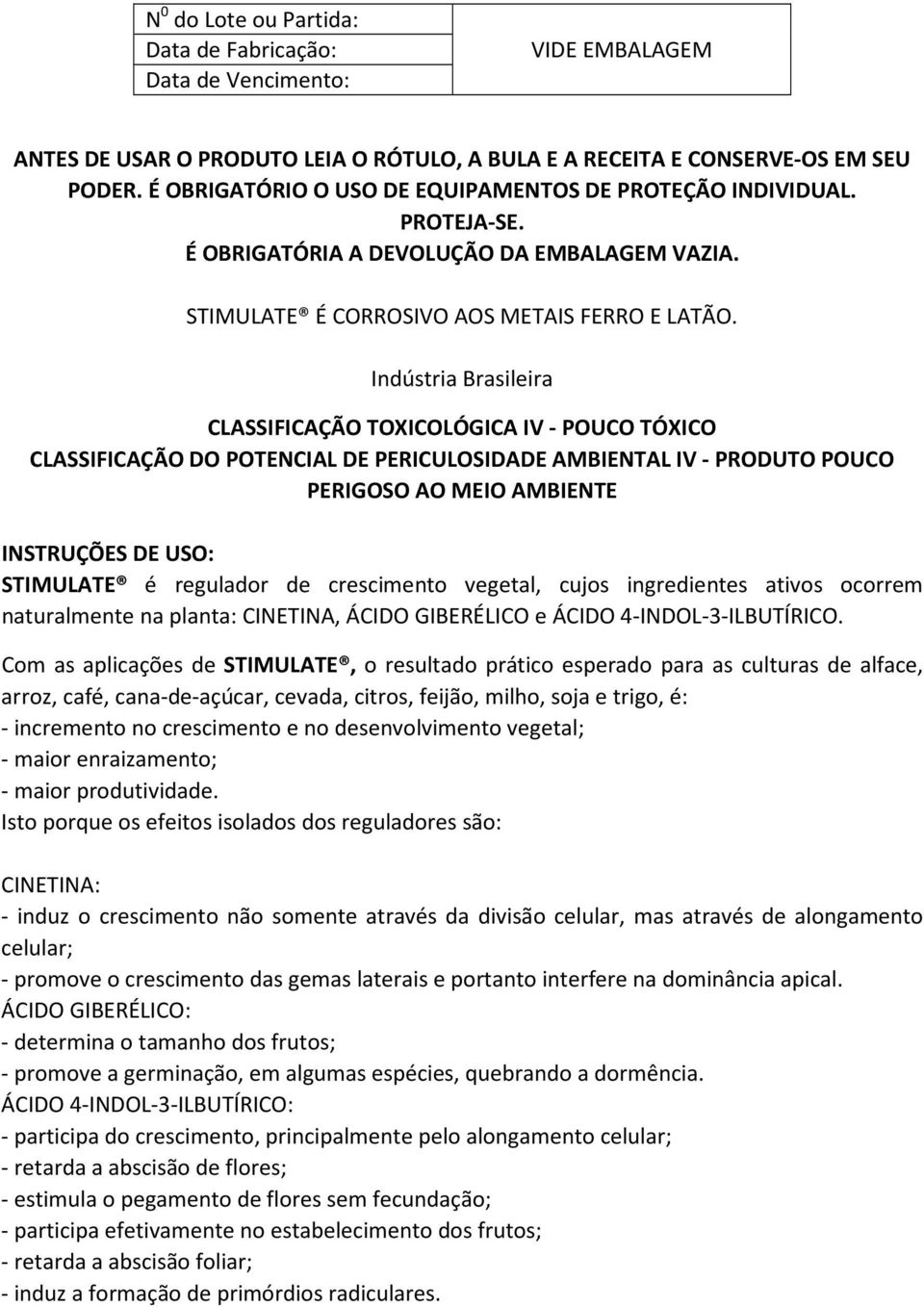 Indústria Brasileira CLASSIFICAÇÃO TOXICOLÓGICA IV POUCO TÓXICO CLASSIFICAÇÃO DO POTENCIAL DE PERICULOSIDADE AMBIENTAL IV PRODUTO POUCO PERIGOSO AO MEIO AMBIENTE INSTRUÇÕES DE USO: STIMULATE é