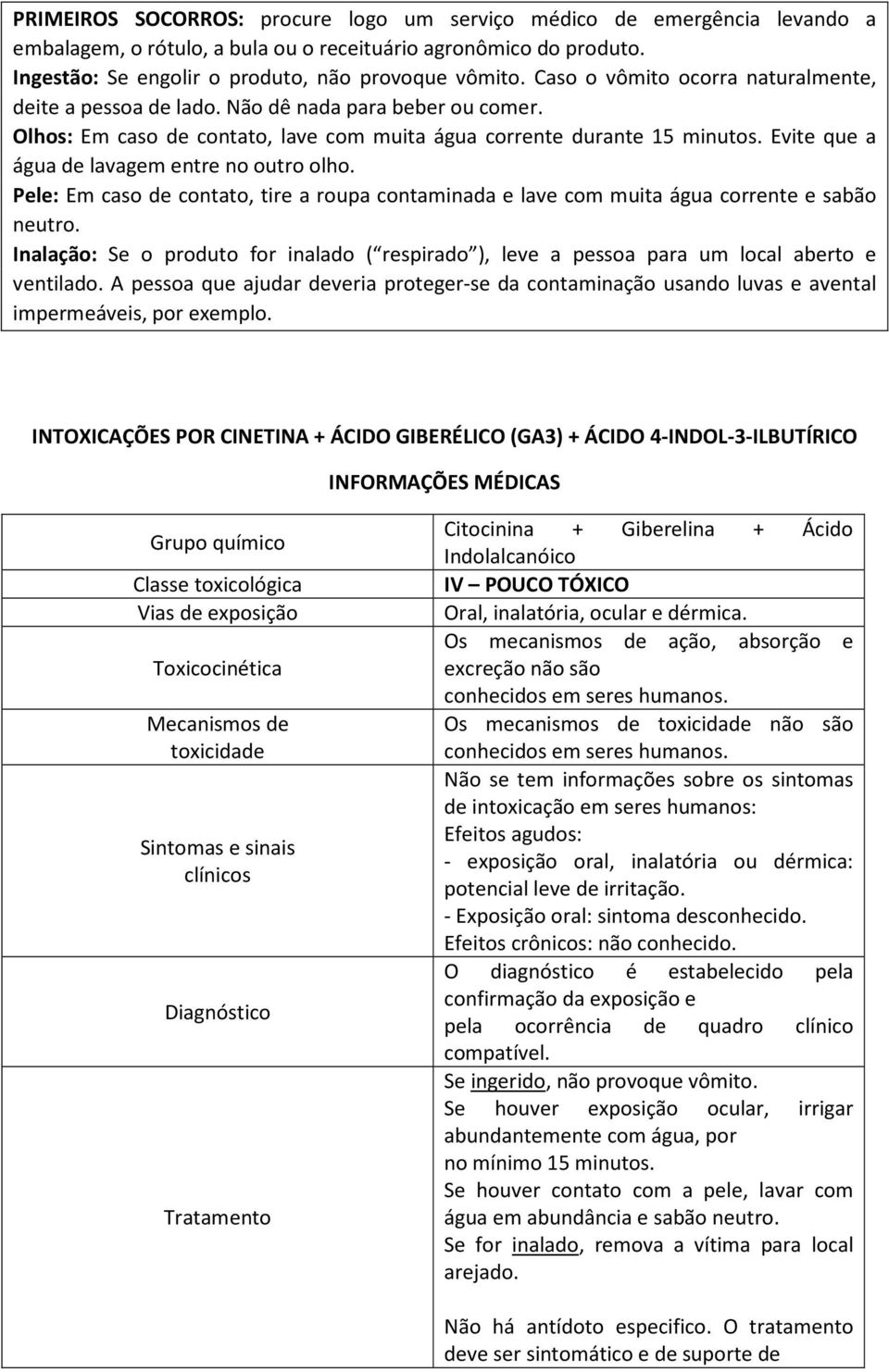 Evite que a água de lavagem entre no outro olho. Pele: Em caso de contato, tire a roupa contaminada e lave com muita água corrente e sabão neutro.