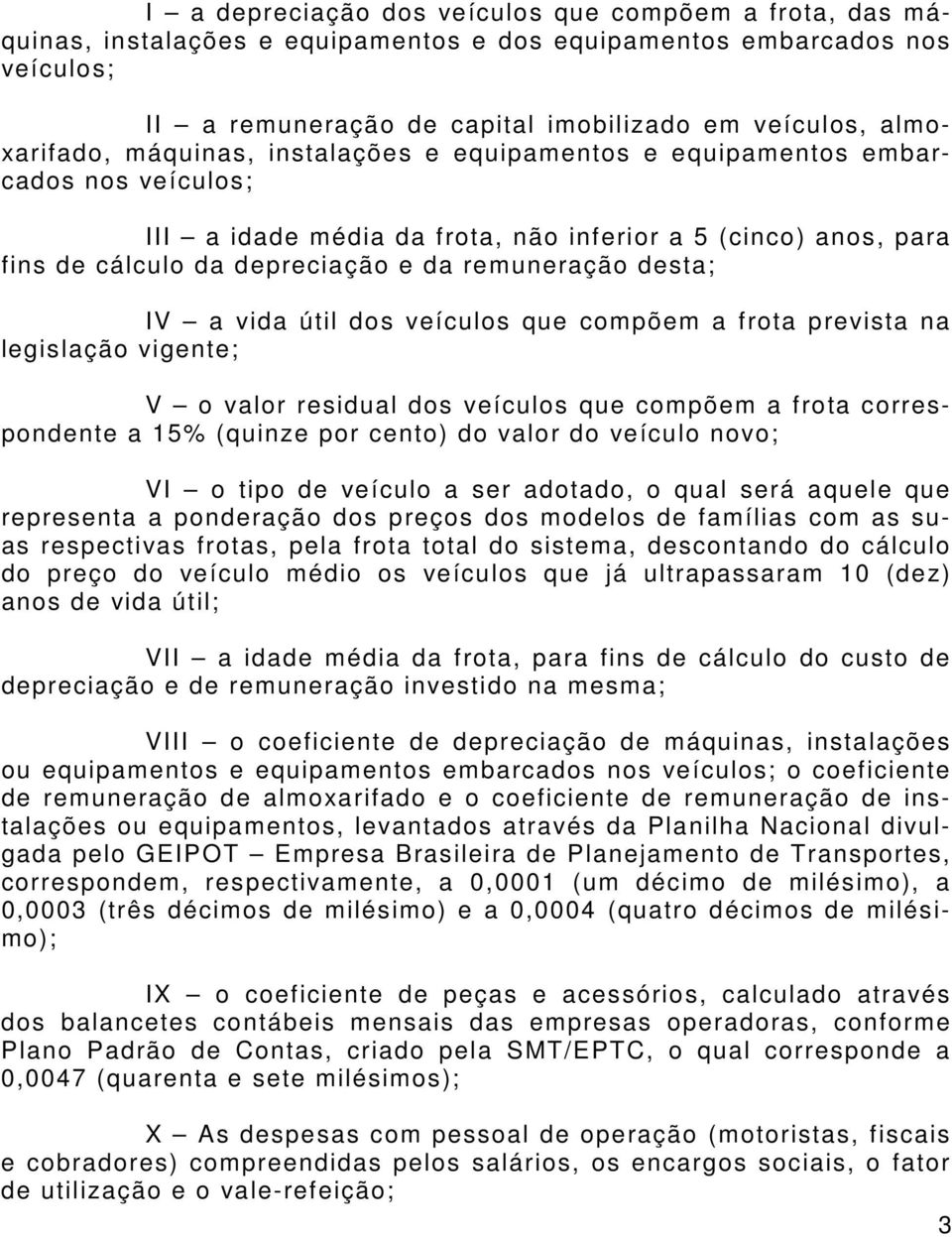 remuneração desta; IV a vida útil dos veículos que compõem a frota prevista na legislação vigente; V o valor residual dos veículos que compõem a frota correspondente a 15% (quinze por cento) do valor