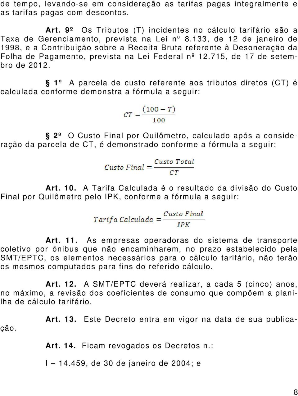 133, de 12 de janeiro de 1998, e a Contribuição sobre a Receita Bruta referente à Desoneração da Folha de Pagamento, prevista na Lei Federal nº 12.715, de 17 de setembro de 2012.