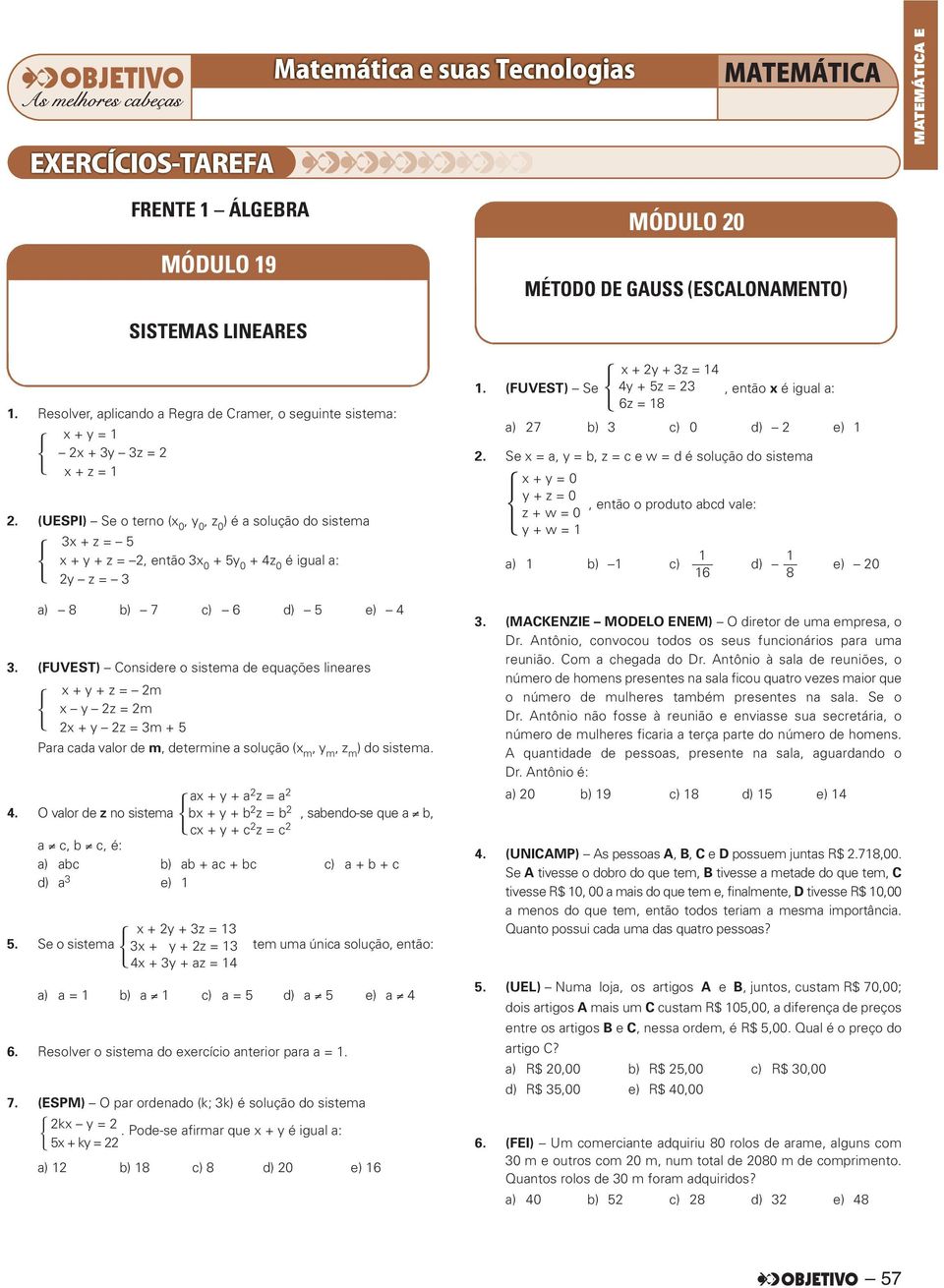 (FUVEST) Considere o sistema de equações lineares x + y + z = m x y z = m x + y z = m + Para cada valor de m, determine a solução (x m, y m, z m ) do sistema. 4.