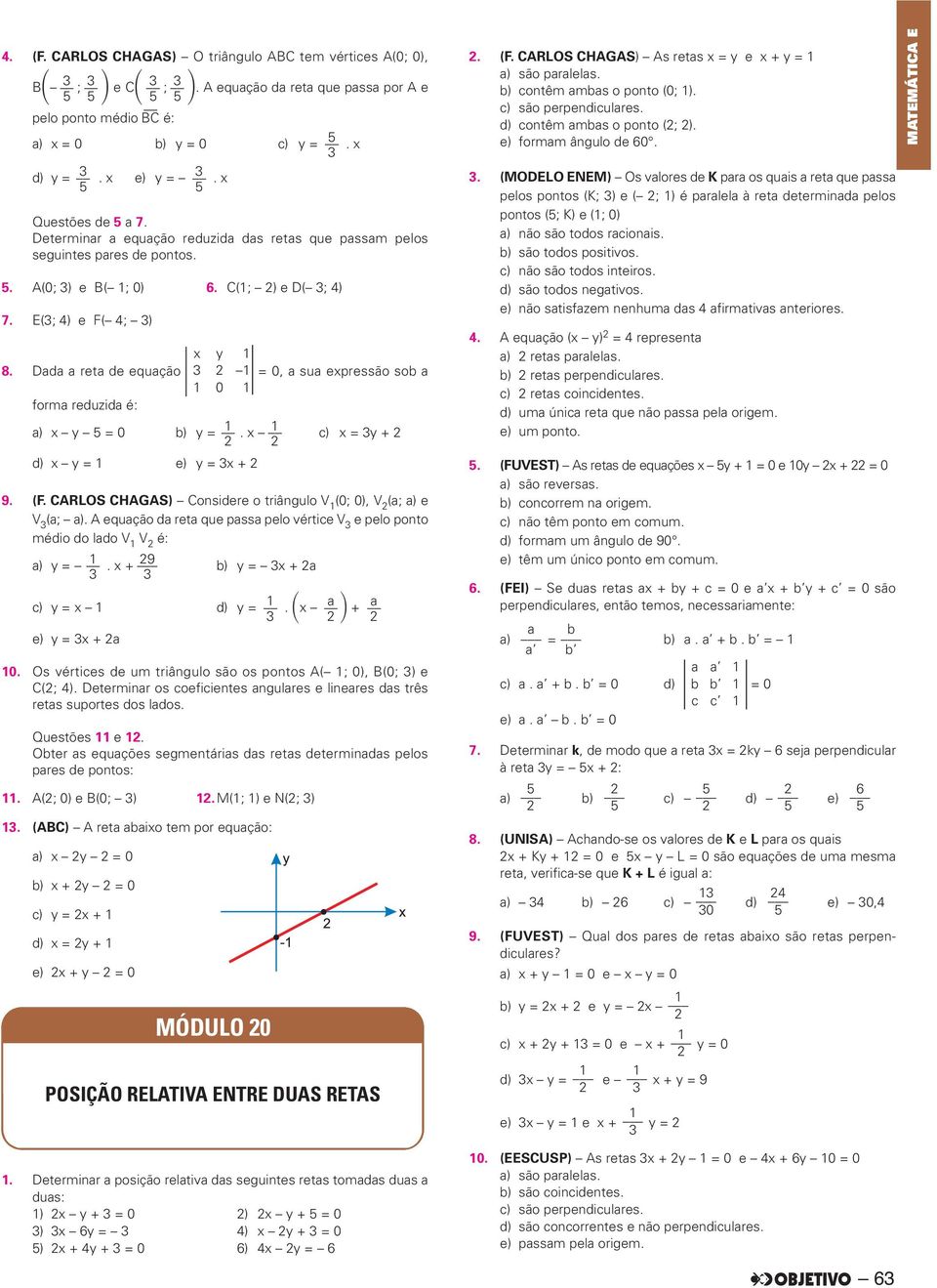 Determinar a equação reduzida das retas que passam pelos seguintes pares de pontos.. A(0; ) e B( ; 0) 6. C(; ) e D( ; 4) 7. E(; 4) e F( 4; ) x y 8.