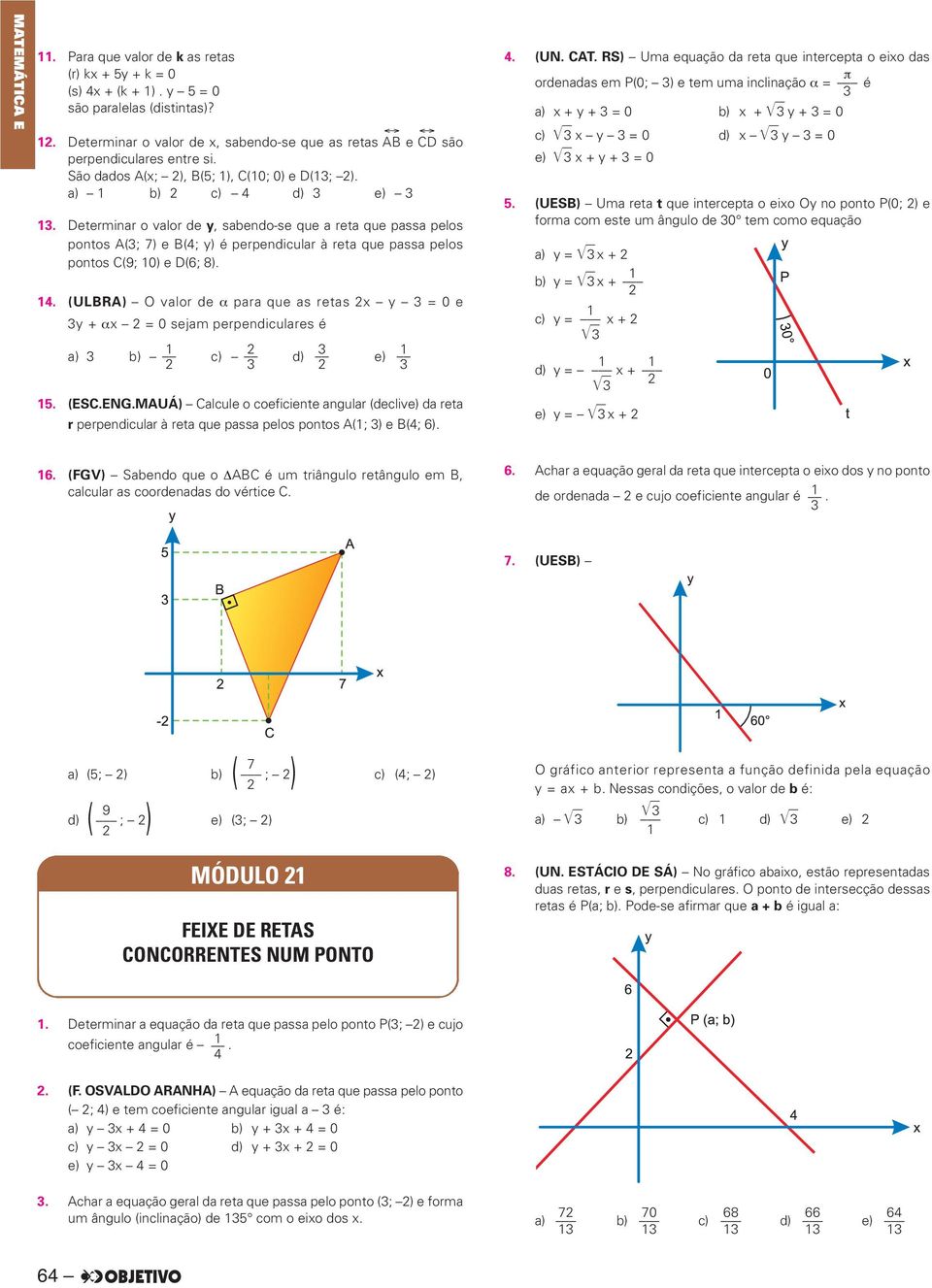 Determinar o valor de y, sabendo-se que a reta que passa pelos pontos A(; 7) e B(4; y) é perpendicular à reta que passa pelos pontos C(9; 0) e D(6; 8). 4.