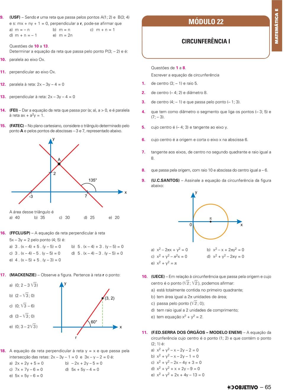 perpendicular à reta: x y 4 = 0 4. (FEI) Dar a equação da reta que passa por (a; a), a > 0, e é paralela à reta ax + a y =.