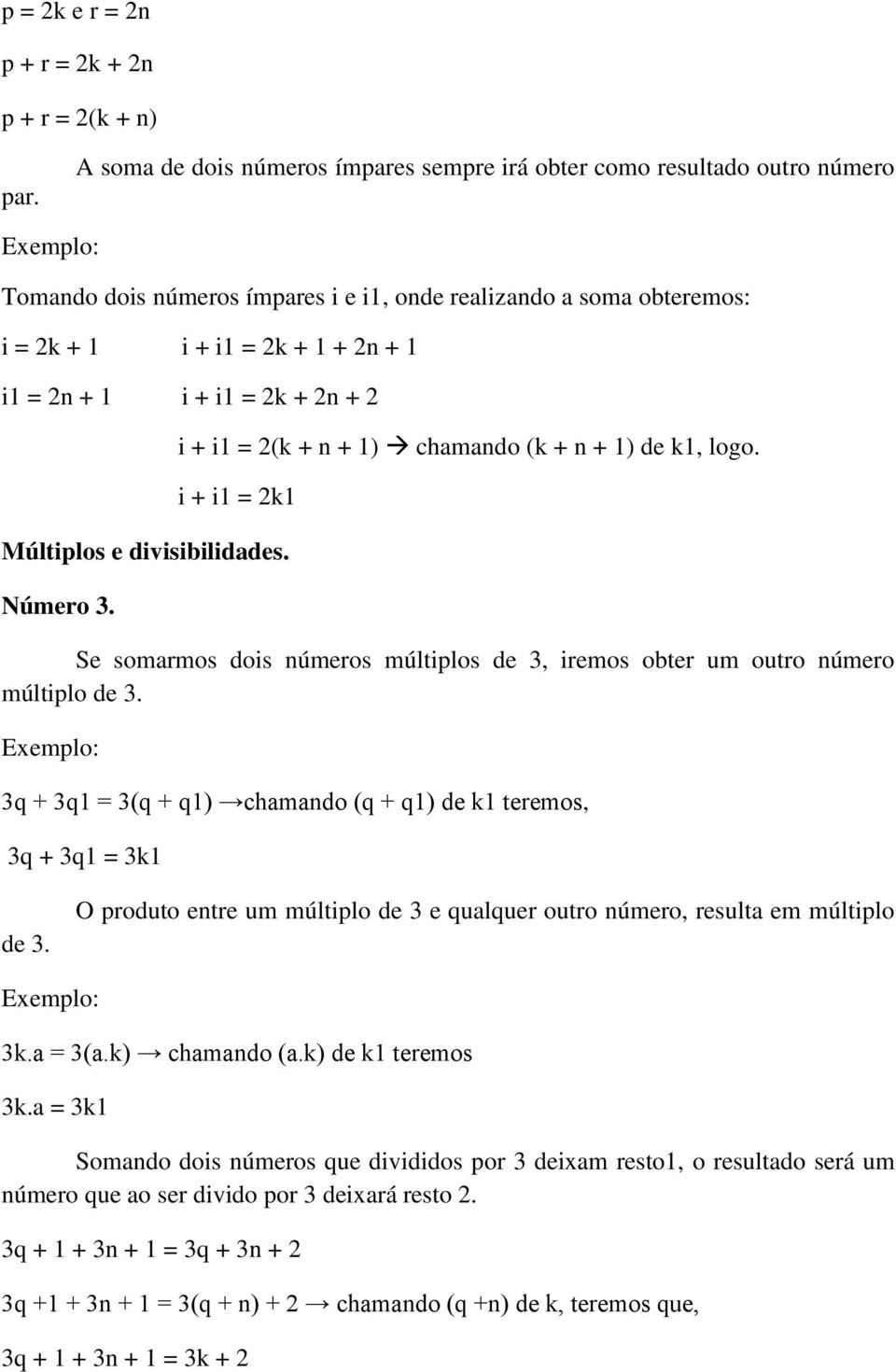 i1 = 2k + 2n + 2 i + i1 = 2(k + n + 1) chamando (k + n + 1) de k1, logo. i + i1 = 2k1 Múltiplos e divisibilidades. Número 3.