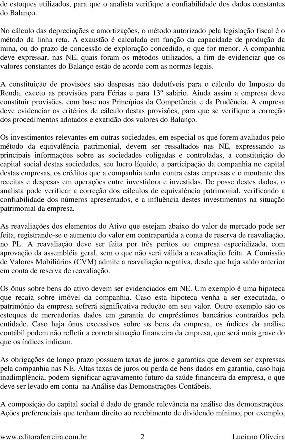 A exaustão é calculada em função da capacidade de produção da mina, ou do prazo de concessão de exploração concedido, o que for menor.