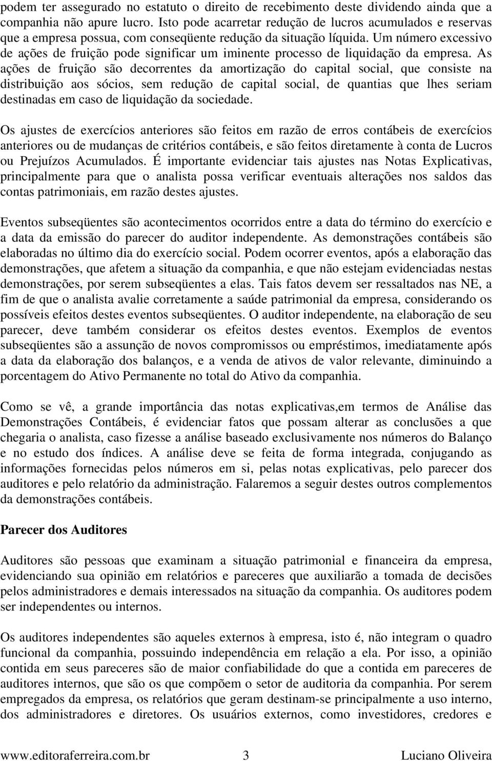 Um número excessivo de ações de fruição pode significar um iminente processo de liquidação da empresa.