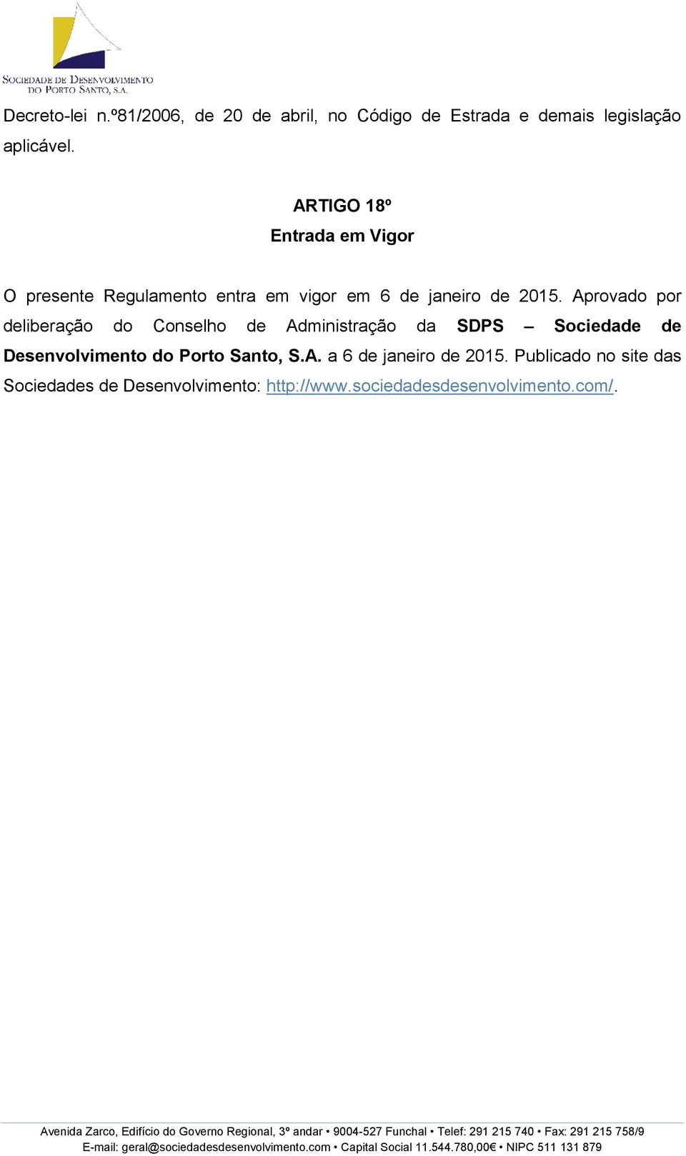 Aprovado por deliberação do Conselho de Administração da SDPS Sociedade de Desenvolvimento do Porto