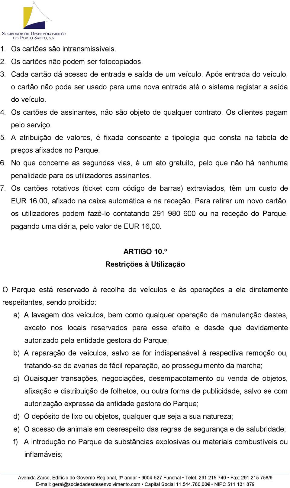 Os clientes pagam pelo serviço. 5. A atribuição de valores, é fixada consoante a tipologia que consta na tabela de preços afixados no Parque. 6.