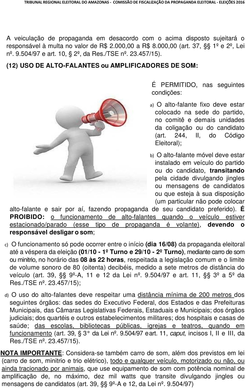 (12) USO DE ALTO-FALANTES ou AMPLIFICADORES DE SOM: É PERMITIDO, nas seguintes condições: a) O alto-falante fixo deve estar colocado na sede do partido, no comitê e demais unidades da coligação ou do