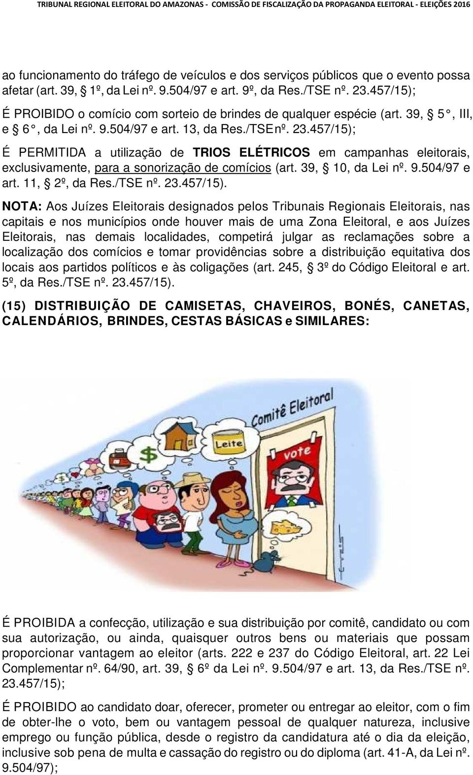 457/15); É PERMITIDA a utilização de TRIOS ELÉTRICOS em campanhas eleitorais, exclusivamente, para a sonorização de comícios (art. 39, 10, da Lei nº. 9.504/97 e art. 11, 2º, da Res./TSE nº. 23.