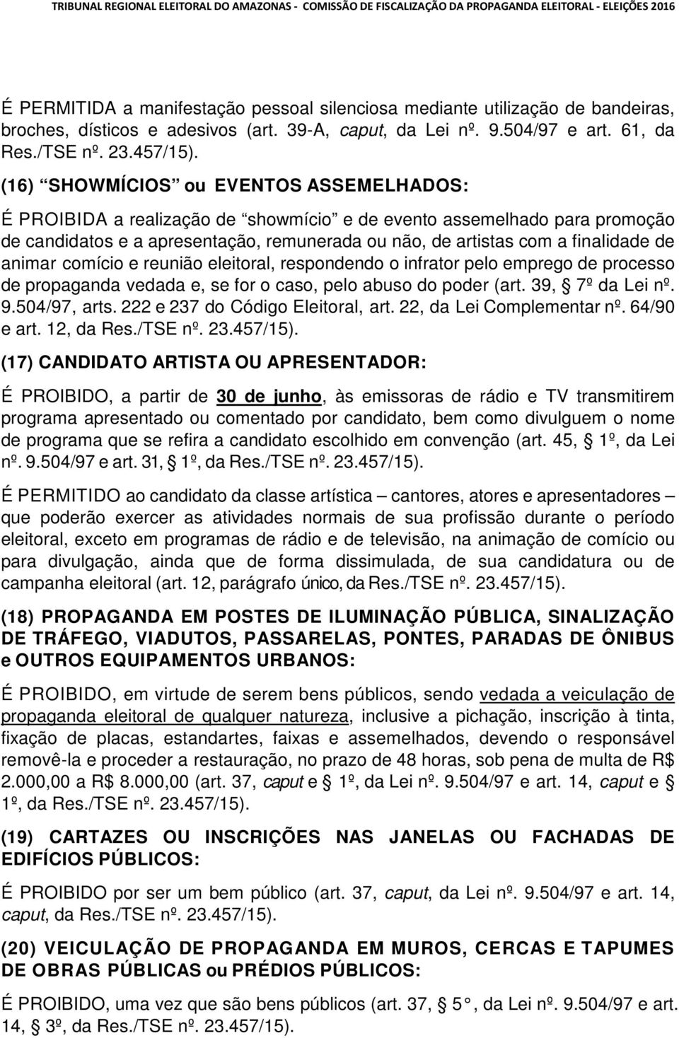 animar comício e reunião eleitoral, respondendo o infrator pelo emprego de processo de propaganda vedada e, se for o caso, pelo abuso do poder (art. 39, 7º da Lei nº. 9.504/97, arts.