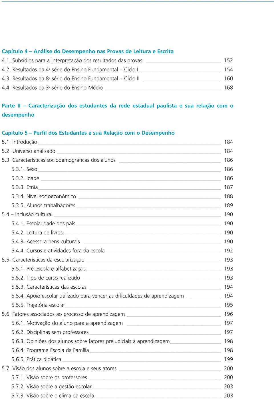 4. Resultados da 3 a série do Ensino Médio 168 Parte II Caracterização dos estudantes da rede estadual paulista e sua relação com o desempenho Capítulo 5 Perfil dos Estudantes e sua Relação com o