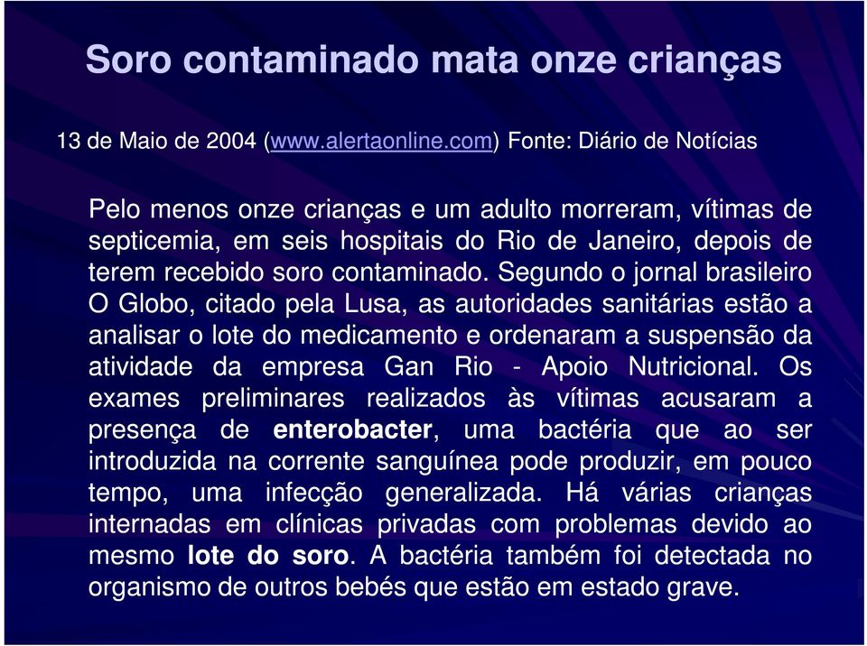 Segundo o jornal brasileiro O Globo, citado pela Lusa, as autoridades sanitárias estão a analisar o lote do medicamento e ordenaram a suspensão da atividade da empresa Gan Rio - Apoio Nutricional.