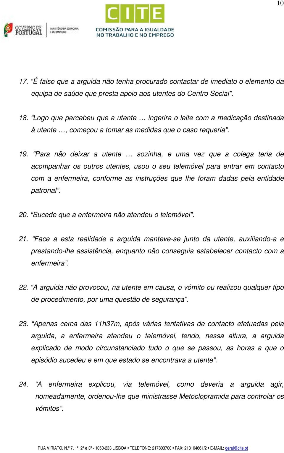 Para não deixar a utente sozinha, e uma vez que a colega teria de acompanhar os outros utentes, usou o seu telemóvel para entrar em contacto com a enfermeira, conforme as instruções que lhe foram