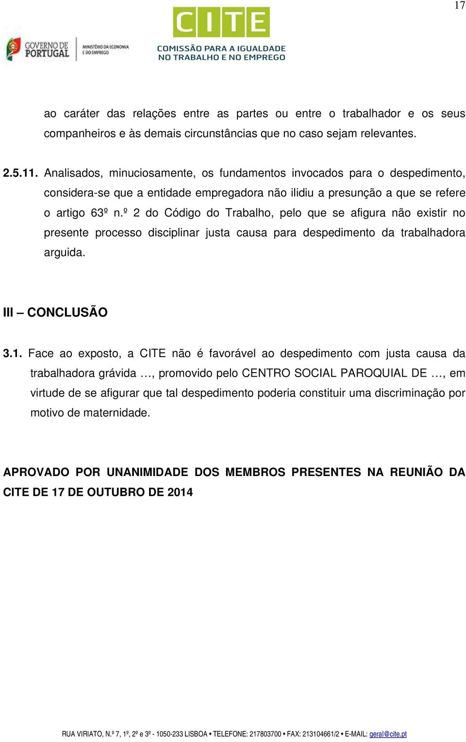 º 2 do Código do Trabalho, pelo que se afigura não existir no presente processo disciplinar justa causa para despedimento da trabalhadora arguida. III CONCLUSÃO 3.1.