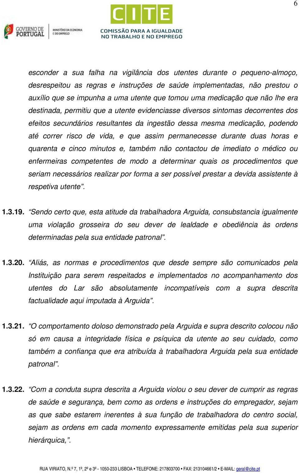 de vida, e que assim permanecesse durante duas horas e quarenta e cinco minutos e, também não contactou de imediato o médico ou enfermeiras competentes de modo a determinar quais os procedimentos que