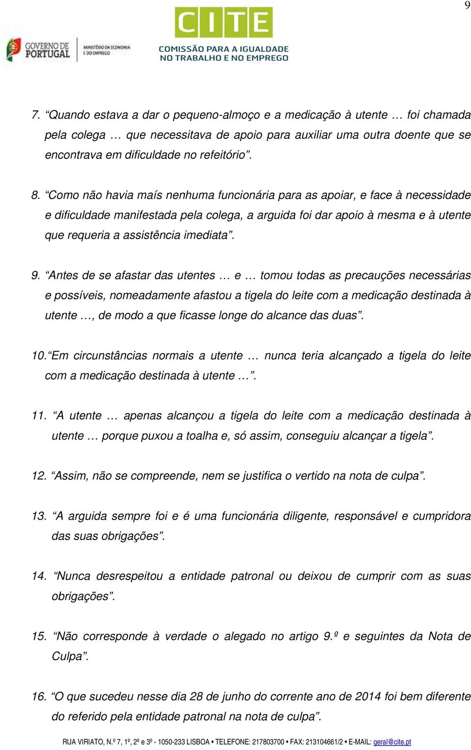 Antes de se afastar das utentes e tomou todas as precauções necessárias e possíveis, nomeadamente afastou a tigela do leite com a medicação destinada à utente, de modo a que ficasse longe do alcance